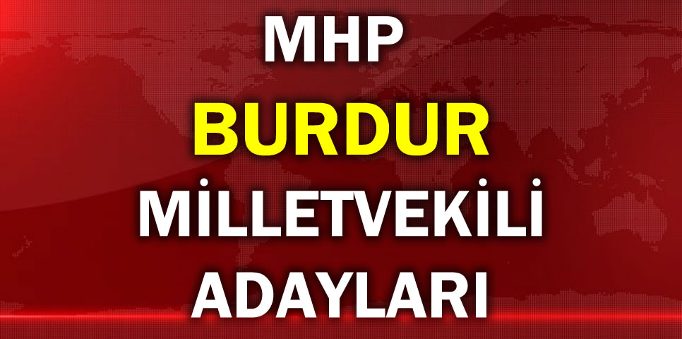 MİLLİYETÇİ HAREKET PARTİSİ BURDUR MİLLETVEKİLİ ADAY LİSTESİ